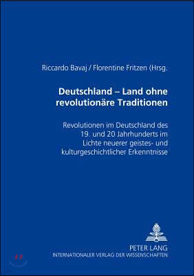 Deutschland - ein Land ohne revolutionaere Traditionen?: Revolutionen im Deutschland des 19. und 20. Jahrhunderts im Lichte neuerer geistes- und kultu