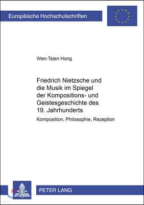 Friedrich Nietzsche Und Die Musik Im Spiegel Der Kompositions- Und Geistesgeschichte Des 19. Jahrhunderts