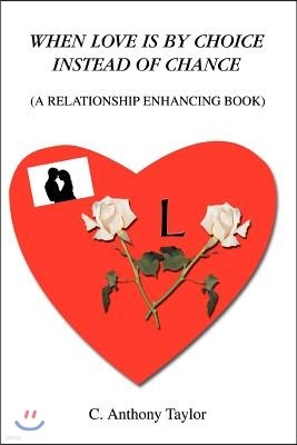 When Love Is by Choice Instead of Chance: (A Relationship Enhancing Book)