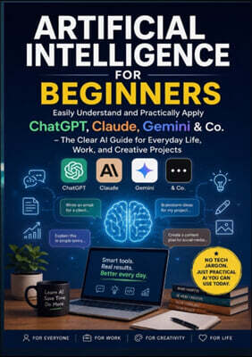 Artificial Intelligence for Beginners: Easily Understand and Practically Apply ChatGPT, Claude,