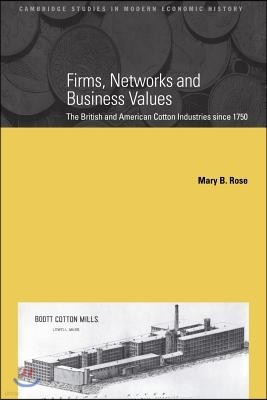 Firms, Networks and Business Values: The British and American Cotton Industries Since 1750