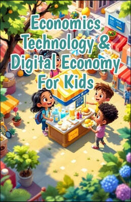 Economics Technology & Digital Economy for Kids: AI Cryptocurrency Gig Work Online Business and Fintech Explained for Young Learners
