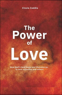 The Power of Love: How God's love heals and liberates us, to love ourselves and others