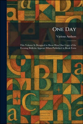 One Day: This Volume Is Designed to Show How One Copy of the Evening Bulletin Appears When Published in Book Form