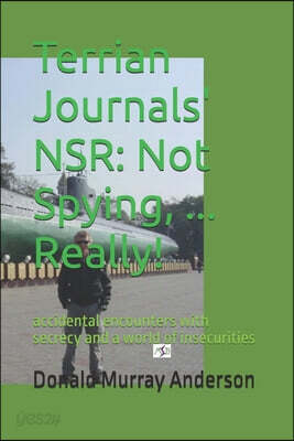 Terrian Journals' NSR: Not Spying, ... Really!: accidental encounters with secrecy and a world of insecurities