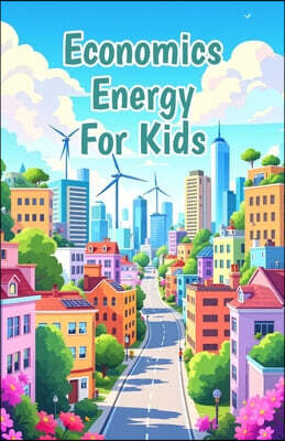 Economics Energy for Kids: How Solar Wind Fossil Fuels and Clean Power Shape Our World and Prices Explained for Young Readers