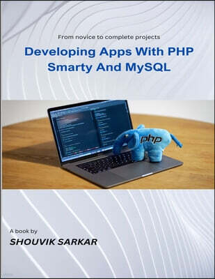 Lulu Press, Inc Developing Apps With PHP Smarty And MySQL: From novice to complete projects