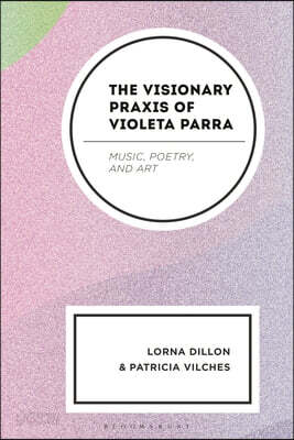 The Visionary PRAXIS of Violeta Parra: Music, Poetry, and Art