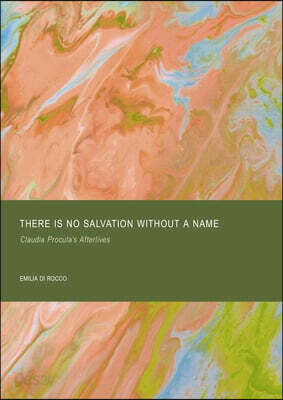 There Is No Salvation Without a Name: Claudia Procula's Afterlives