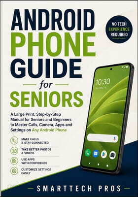 Android Phone Guide for Seniors: A Large Print, Step-by-Step Manual for Seniors and Beginners to Master Calls, Camera, Apps and Settings on Any Androi