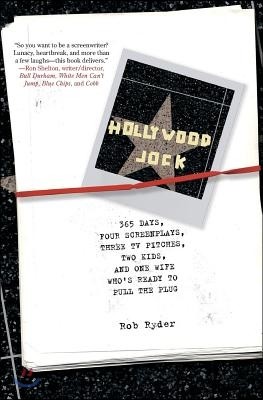 Hollywood Jock: 365 Days, Four Screenplays, Three TV Pitches, Two Kids, and One Wife Who's Ready to Pull the Plug