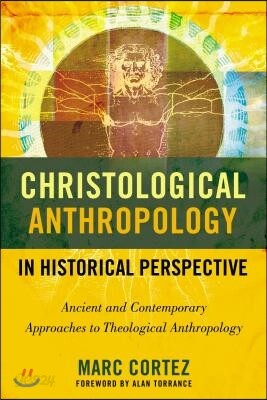 Christological Anthropology in Historical Perspective: Ancient and Contemporary Approaches to Theological Anthropology
