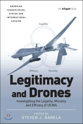 Legitimacy and Drones: Investigating the Legality, Morality and Efficacy of Ucavs