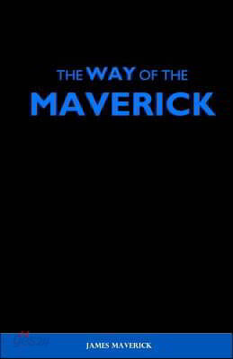 The Way of the Maverick: How to Overcome Any Obstacle. Conquer Yourself. And Reach Your Pinnacle.