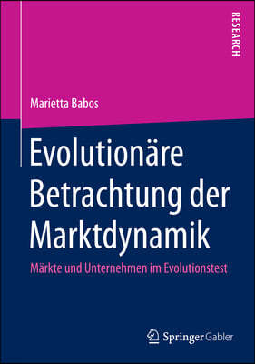 Evolution?re Betrachtung Der Marktdynamik: M?rkte Und Unternehmen Im Evolutionstest