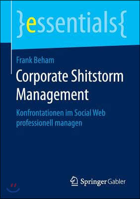 Corporate Shitstorm Management: Konfrontationen Im Social Web Professionell Managen