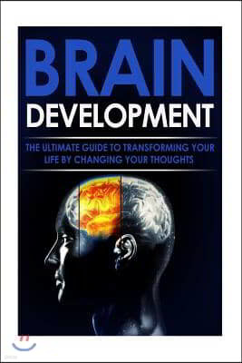 Brain Development: The Ultimate Guide to Transforming Your Life By Changing Your Thoughts