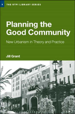 Planning the Good Community: New Urbanism in Theory and Practice