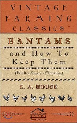 Bantams and How to Keep Them (Poultry Series - Chickens)