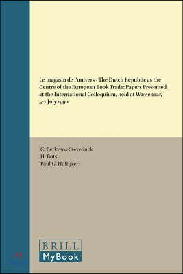 Le Magasin de l'Univers - The Dutch Republic as the Centre of the European Book Trade: Papers Presented at the International Colloquium, Held at Wasse