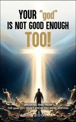 Your "god" Is Not Good Enough TOO!