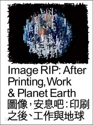 Image Rip: After Printing, Work & Planet Earth