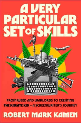 A Very Particular Set of Skills: From Weed and Warlords to Creating the Karate Kid--A Screenwriter's Journey