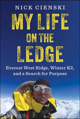 My Life on the Ledge: Everest West Ridge, Winter K2, and a Search for Purpose