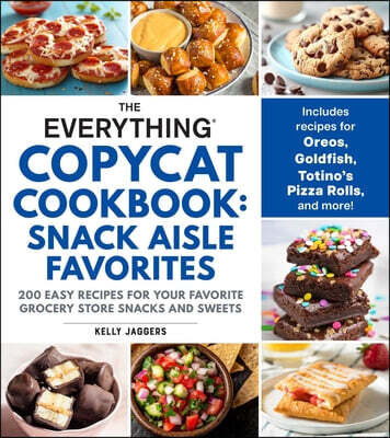 The Everything Copycat Cookbook: Snack Aisle Favorites: 200 Easy Recipes for Your Favorite Grocery Store Snacks and Sweets