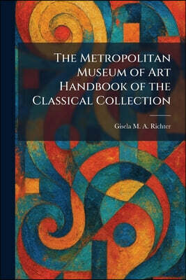 The Metropolitan Museum of Art Handbook of the Classical Collection