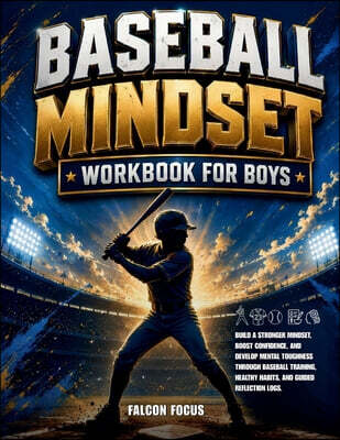 Baseball Mindset Workbook for Boys - Build Confidence, Mental Toughness, and a Strong Mind with Fun Baseball Workouts, Nutrition Tips, and Training Logs