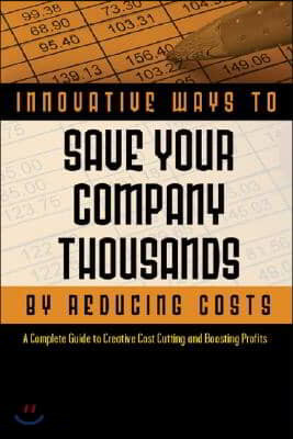 2,001 Innovative Ways to Save Your Company Thousands and Reduce Costs: A Complete Guide to Creative Cost Cutting and Profit Boosting