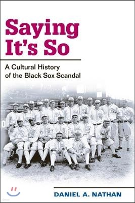 Saying It's So: A Cultural History of the Black Sox Scandal