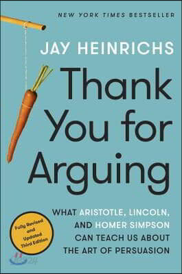 Thank You for Arguing, Third Edition: What Aristotle, Lincoln, and Homer Simpson Can Teach Us about the Art of Persuasion