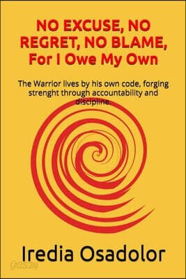 NO EXCUSE, NO REGRET, NO BLAME, For I Owe My Own!