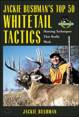 Jackie Bushman's Top 50 Whitetail Tactics: Hunting Techniques That Really Work