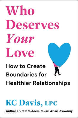 Who Deserves Your Love: How to Create Boundaries for Healthier Relationships