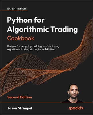 Python for Algorithmic Trading Cookbook - Second Edition: Recipes for designing, building, and deploying algorithmic trading strategies with Python