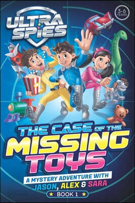 Ultra Spies: The Case of the Missing Toys: A Mystery Adventure with Jason, Alex & Sara