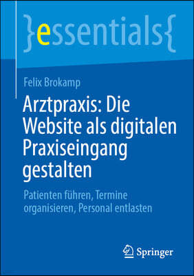 Arztpraxis: Die Website ALS Digitalen Praxiseingang Gestalten: Patienten Fuhren, Termine Organisieren, Personal Entlasten