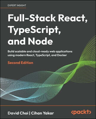 Full-Stack React, TypeScript, and Node - Second Edition: Build scalable and cloud-ready web applications using modern React, TypeScript, and Docker