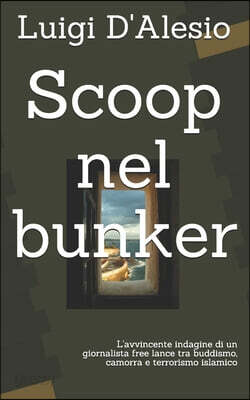 Scoop nel bunker: L'avvincente indagine di un giornalista free lance tra buddismo, camorra e terrorismo islamico