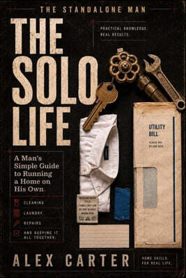 The Solo Life: A Man's Simple Guide to Running a Home on His Own Cleaning, Laundry, Repairs, and Keeping It All Together