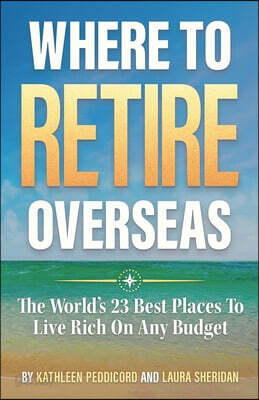 Where To Retire Overseas: The World's 23 Best Places To Live Rich On Any Budget
