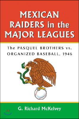 Mexican Raiders in the Major Leagues: The Pasquel Brothers vs. Organized Baseball, 1946