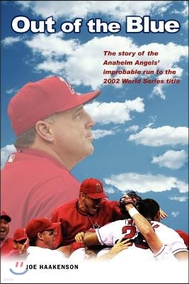 Out of the Blue: The Story of the Anaheim Angels' Improbable Run to the 2002 World Series Title