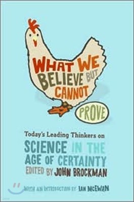 What We Believe But Cannot Prove: Today's Leading Thinkers on Science in the Age of Certainty