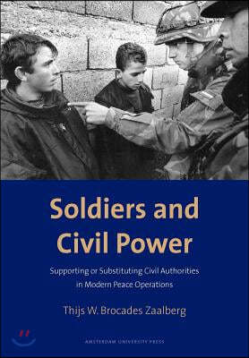 Soldiers and Civil Power: Supporting or Substituting Civil Authorities in Modern Peace Operations