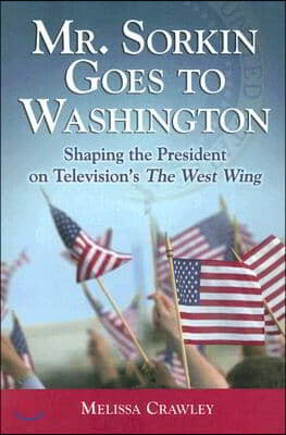 Mr. Sorkin Goes to Washington: Shaping the President on Television's The West Wing