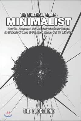 Minimalist: How To Prepare & Control Your Minimalist Budget In 30 Days Or Less & Get More Money Out Of Life Now